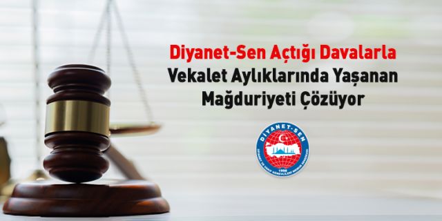 DİYANET-SEN AÇTIĞI DAVALARLA VEKİL İMAMLARIN MAĞDURİYETLERİNİ GİDERİYOR