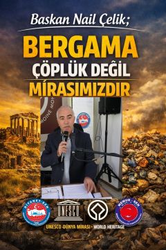 BAŞKAN NAİL ÇELİK; BERGAMA ÇÖPLÜK DEĞİL MİRASIMIZDIR